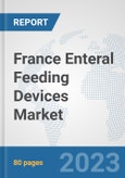 France Enteral Feeding Devices Market: Prospects, Trends Analysis, Market Size and Forecasts up to 2030- Product Image