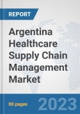 Argentina Healthcare Supply Chain Management Market: Prospects, Trends Analysis, Market Size and Forecasts up to 2030- Product Image