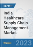 India Healthcare Supply Chain Management Market: Prospects, Trends Analysis, Market Size and Forecasts up to 2030- Product Image