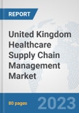 United Kingdom Healthcare Supply Chain Management Market: Prospects, Trends Analysis, Market Size and Forecasts up to 2030- Product Image