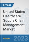 United States Healthcare Supply Chain Management Market: Prospects, Trends Analysis, Market Size and Forecasts up to 2030- Product Image