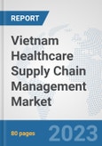 Vietnam Healthcare Supply Chain Management Market: Prospects, Trends Analysis, Market Size and Forecasts up to 2030- Product Image