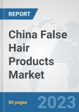 China False Hair Products Market: Prospects, Trends Analysis, Market Size and Forecasts up to 2030- Product Image