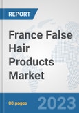 France False Hair Products Market: Prospects, Trends Analysis, Market Size and Forecasts up to 2030- Product Image
