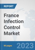 France Infection Control Market: Prospects, Trends Analysis, Market Size and Forecasts up to 2030- Product Image