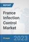 France Infection Control Market: Prospects, Trends Analysis, Market Size and Forecasts up to 2030 - Product Thumbnail Image