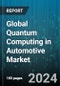 Global Quantum Computing in Automotive Market by Component (Hardware, Services, Software), Technology (Quantum Annealing, Superconducting Qubits, Topological & Photonic), Deployment Type, Application, End-User - Forecast 2024-2030 - Product Image