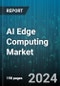 AI Edge Computing Market by Component, Data Source, Application, End-User - Global Forecast 2025-2030 - Product Image