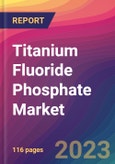 Titanium Fluoride Phosphate Market Size, Market Share, Application Analysis, Regional Outlook, Growth Trends, Key Players, Competitive Strategies and Forecasts, 2023 to 2031- Product Image