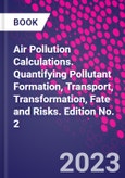 Air Pollution Calculations. Quantifying Pollutant Formation, Transport, Transformation, Fate and Risks. Edition No. 2- Product Image