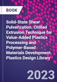 Solid-State Shear Pulverization. Chilled Extrusion Technique for Value-Added Plastics Processing and Polymer-Based Materials Development. Plastics Design Library- Product Image