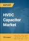 HVDC Capacitor Market Report 2025 - Product Image