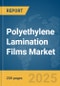 Polyethylene Lamination Films Market Report 2025 - Product Image