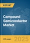 Compound Semiconductor Market Report 2025 - Product Thumbnail Image