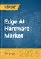 Edge AI Hardware Market Report 2025 - Product Image