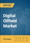 Digital Oilfield Market Report 2025 - Product Image