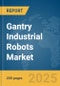 Gantry Industrial Robots Market Report 2025 - Product Thumbnail Image