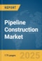 Pipeline Construction Market Report 2025 - Product Image