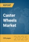 Caster Wheels Market Report 2025 - Product Image