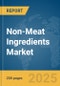 Non-Meat Ingredients Market Report 2025 - Product Image