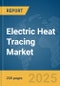 Electric Heat Tracing Market Report 2025 - Product Thumbnail Image