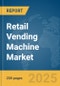 Retail Vending Machine Market Report 2025 - Product Image