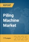 Piling Machine Market Report 2025 - Product Thumbnail Image