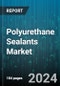 Polyurethane Sealants Market by Product, Type, Application - Global Forecast 2025-2030 - Product Thumbnail Image