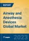 Airway and Anesthesia Devices Global Market Insights 2023, Analysis and Forecast to 2028, by Manufacturers, Regions, Technology, Application, Product Type - Product Thumbnail Image