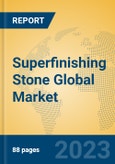 Superfinishing Stone Global Market Insights 2023, Analysis and Forecast to 2028, by Manufacturers, Regions, Technology, Application, Product Type- Product Image