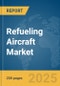 Refueling Aircraft Market Report 2025 - Product Image