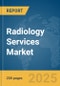 Radiology Services Market Report 2025 - Product Image