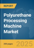 Polyurethane Processing Machine Market Report 2025- Product Image