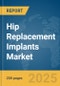 Hip Replacement Implants Market Report 2025 - Product Image