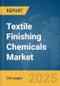 Textile Finishing Chemicals Market Report 2025 - Product Image