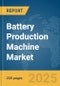 Battery Production Machine Market Report 2025 - Product Image