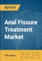 Anal Fissure Treatment Market Report 2025 - Product Thumbnail Image