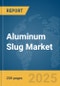 Aluminum Slug Market Report 2025 - Product Image