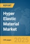 Hyper Elastic Material Market Report 2025 - Product Image