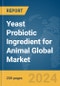 Yeast Probiotic Ingredient for Animal Global Market Report 2024 - Product Thumbnail Image