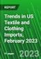 Trends in US Textile and Clothing Imports, February 2023 - Product Thumbnail Image