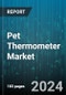 Pet Thermometer Market by Pet Type, Thermometer Type, Placement Location, Distribution, End-Use - Global Forecast 2025-2030 - Product Thumbnail Image