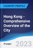 Hong Kong - Comprehensive Overview of the City, PEST Analysis and Key Industries Including Technology, Tourism and Hospitality, Construction and Retail- Product Image