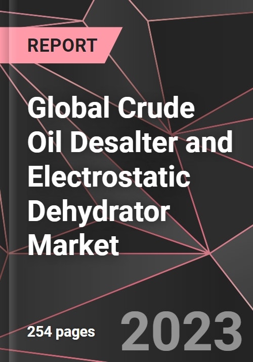 Global Crude Oil Desalter and Electrostatic Dehydrator Market Report ...