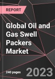 Global Oil and Gas Swell Packers Market Report - Market Analysis, Size, Share, Growth, Outlook - Industry Trends and Forecast to 2028- Product Image