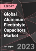 Global Aluminum Electrolyte Capacitors Market Report - Market Analysis, Size, Share, Growth, Outlook - Industry Trends and Forecast to 2028- Product Image