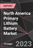 North America Primary Lithium Battery Market Report - Market Analysis, Size, Share, Growth, Outlook - Industry Trends and Forecast to 2028- Product Image