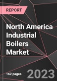 North America Industrial Boilers Market Report - Market Analysis, Size, Share, Growth, Outlook - Industry Trends and Forecast to 2028- Product Image