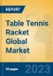 Table Tennis Racket Global Market Insights 2023, Analysis and Forecast to 2028, by Manufacturers, Regions, Technology, Application, Product Type - Product Thumbnail Image
