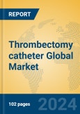 Thrombectomy catheter Global Market Insights 2024, Analysis and Forecast to 2029, by Manufacturers, Regions, Technology, Application, Product Type- Product Image